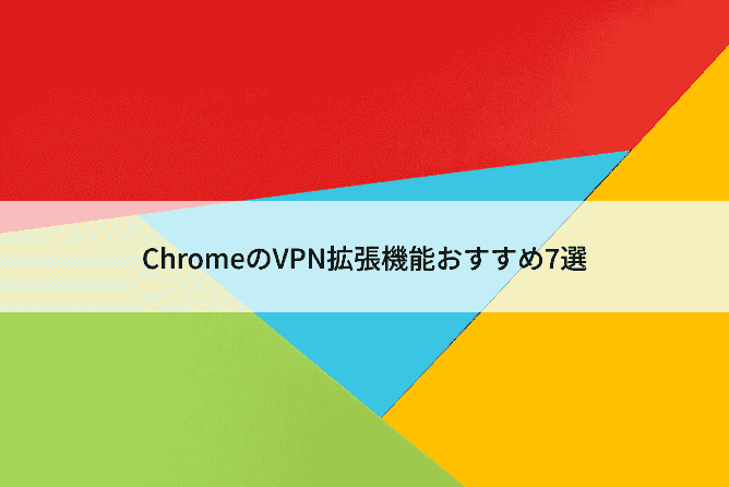 2024年最新｜ChromeのVPN拡張機能おすすめ7選・無料ある