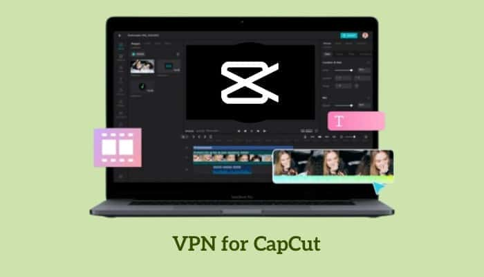 5 Best Free VPNs for CapCut PC & Mobile 2024