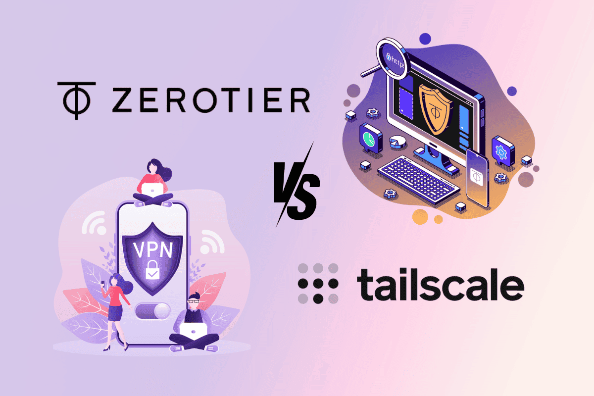 ZeroTier vs. Tailscale: Which VPN is Better?