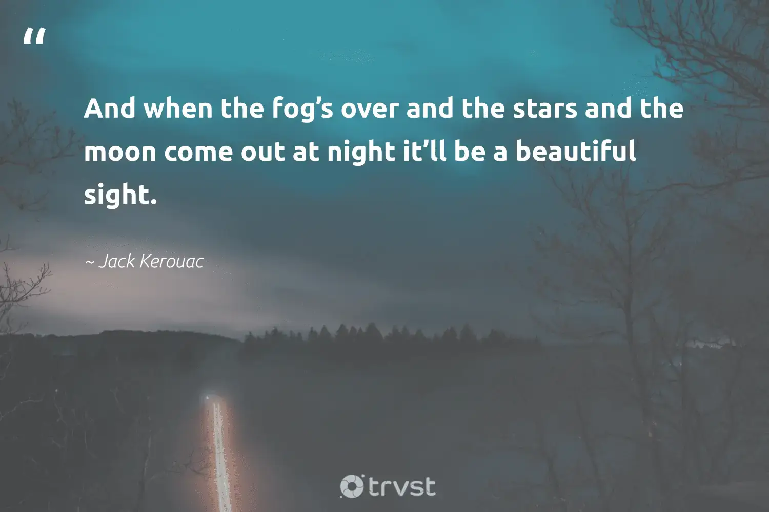 "And when the fog’s over and the stars and the moon come out at night it’ll be a beautiful sight." -Jack Kerouac #trvst #quotes #mothernature #earth #fogs #foggy #fog #mist #foggydays 