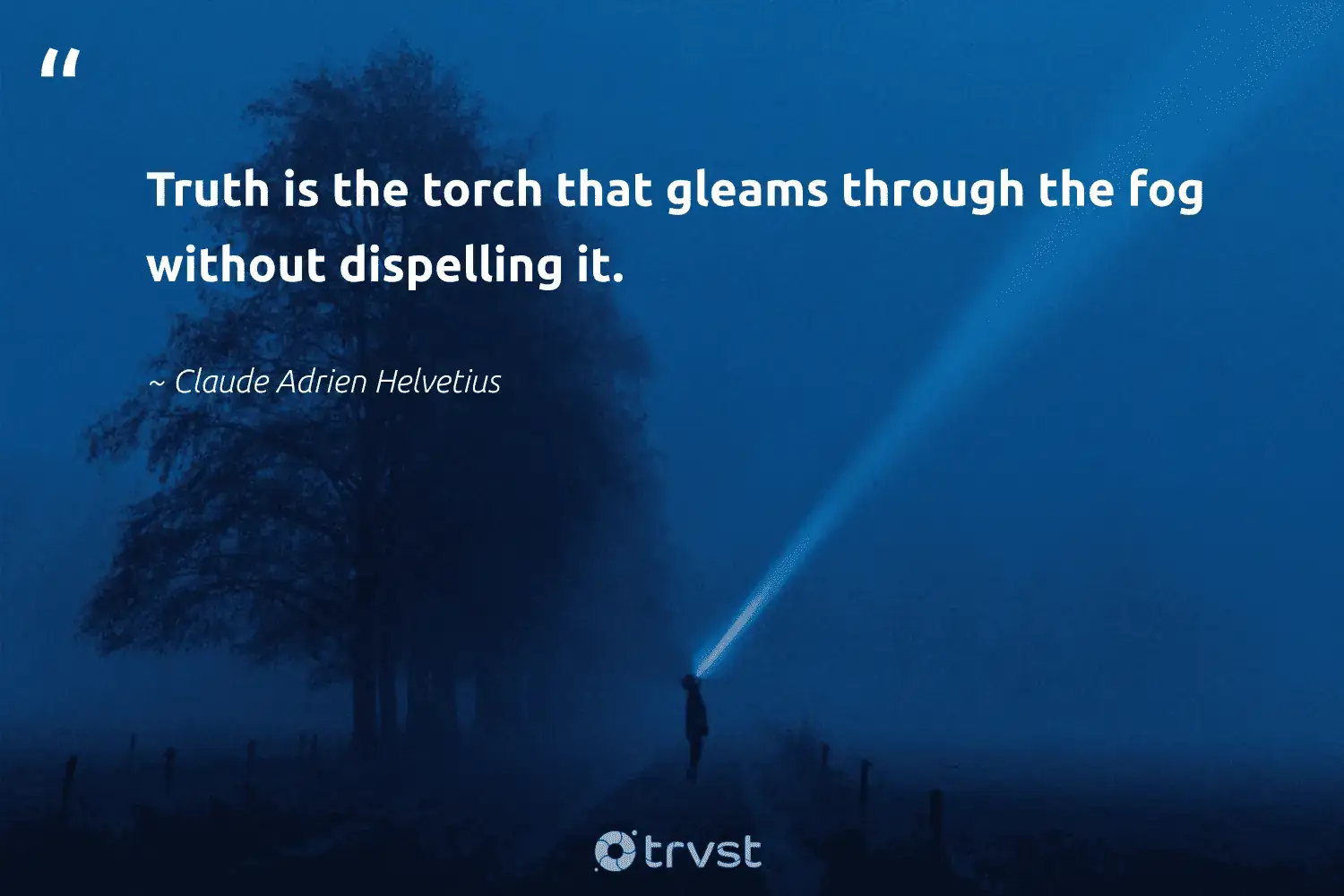 " Truth is is is the torch that gleam through the fog without dispel it . " -Claude Adrien Helvetius #trvst #quotes #planet #gogreen #foggy #fog #foggydays #fogs #mist 