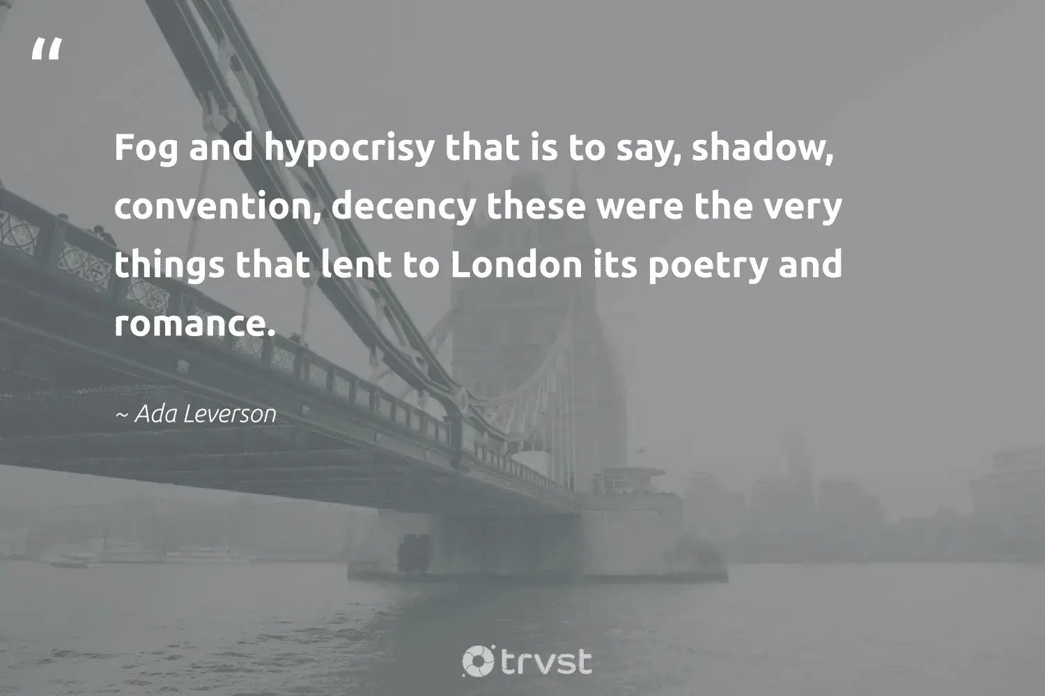 " fog and hypocrisy that is to say , shadow , convention , decency these is were were the very thing that lend to London its poetry and romance . " -Ada Leverson #trvst #quotes #natureseekers #noplanetb #foggy #poetry #mist #fog #foggydays 