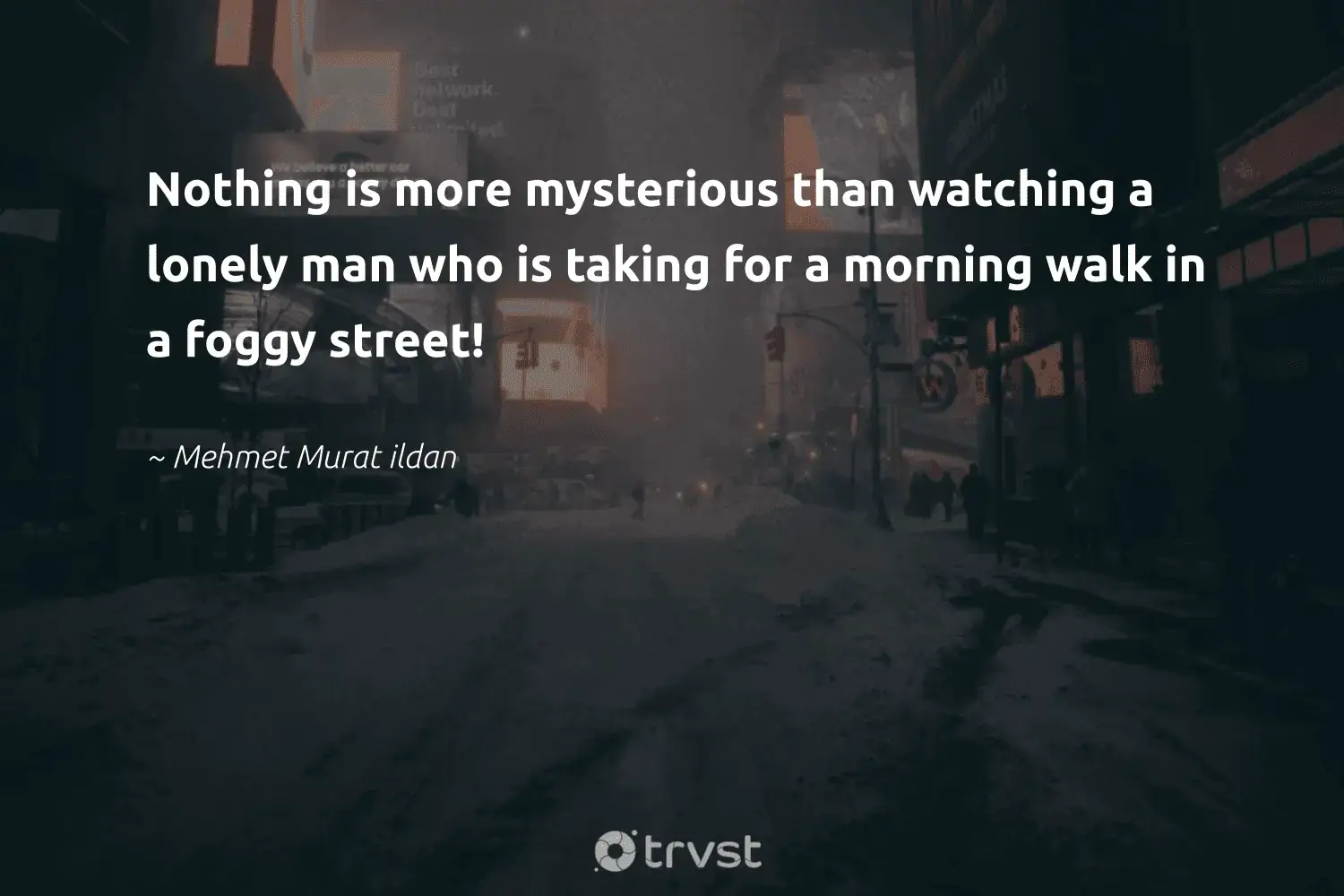 "Nothing is more mysterious than watching a lonely man who is taking for a morning walk in a foggy street!" -Mehmet Murat ildan #trvst #quotes #naturelovers #planet #mist #mysterious #fogs #foggydays #foggy 